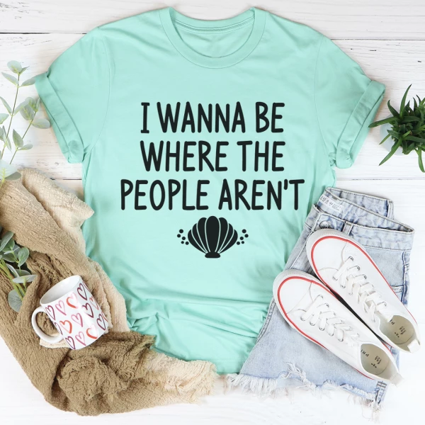 I Wanna Be Where The People Aren't Tee