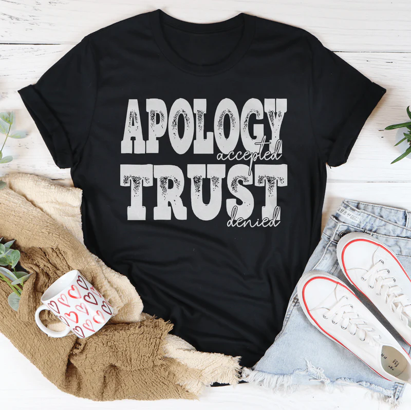 Apology Accepted Trust Denied Tee