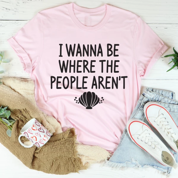 I Wanna Be Where The People Aren't Tee