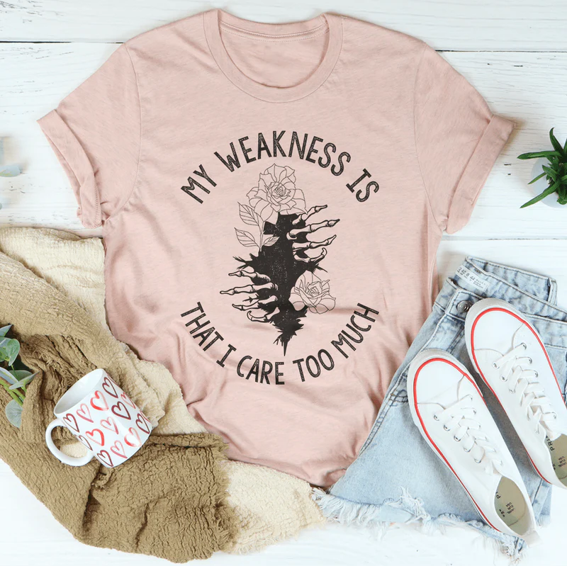 My Weakness Is That I Care Too Much Tee