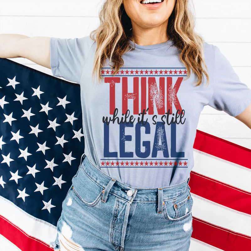 Think While It's Still Legal Tee