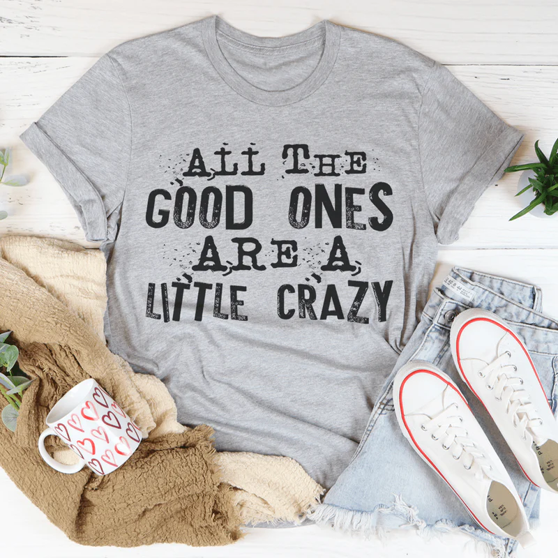 All The Good Ones Are A Little Crazy Tee