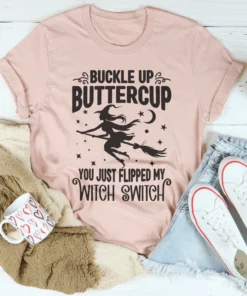 Buckle Up Buttercup You Just Flipped My Witch Switch Tee