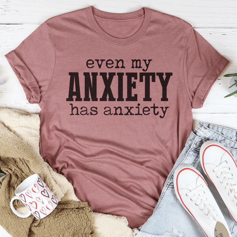 Even My Anxiety Has Anxiety Tee