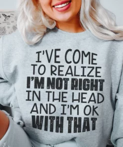 I'm Not Right In The Head Sweatshirt