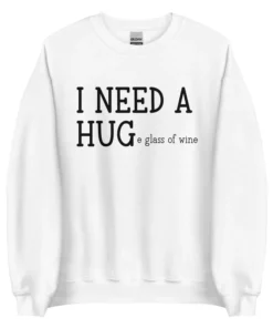 I Need A Huge Glass Of Wine Sweatshirt