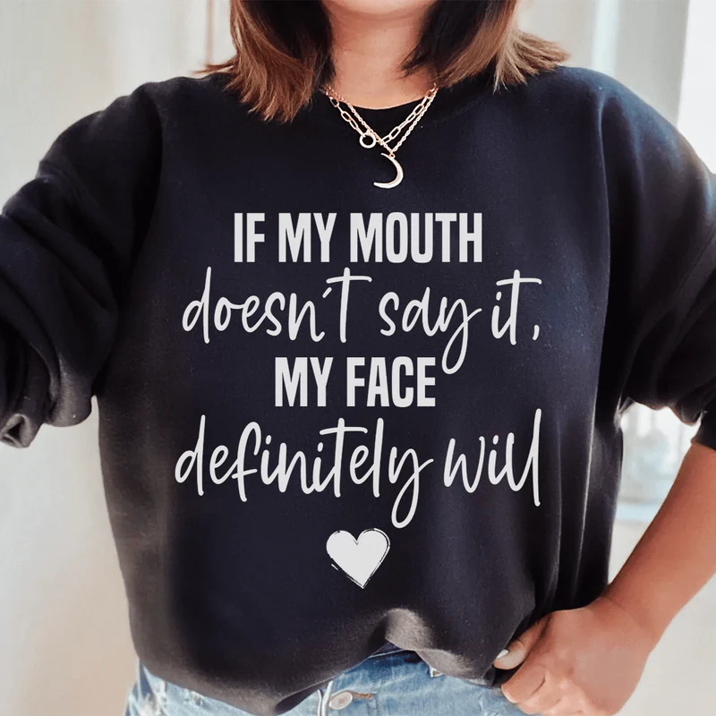 If My Mouth Doesn't Say It My Face Definitely Will Sweatshirt