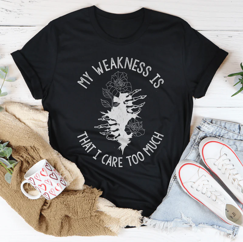 My Weakness Is That I Care Too Much Tee