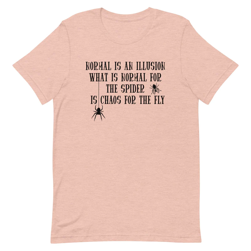 What's Normal For The Spider Is Chaos For The Fly Tee