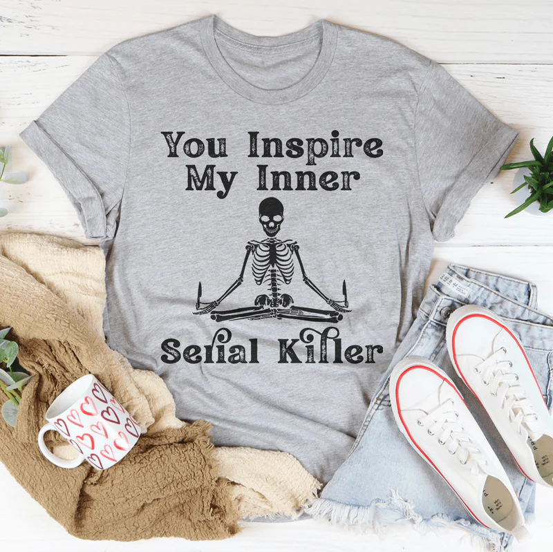 You Inspire My Inner Serial Killer Tee