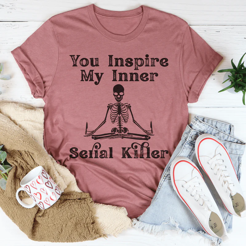 You Inspire My Inner Serial Killer Tee