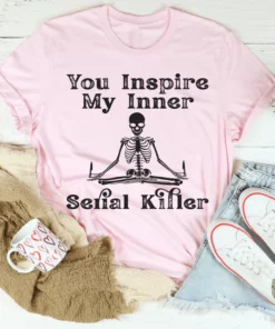 You Inspire My Inner Serial Killer Tee